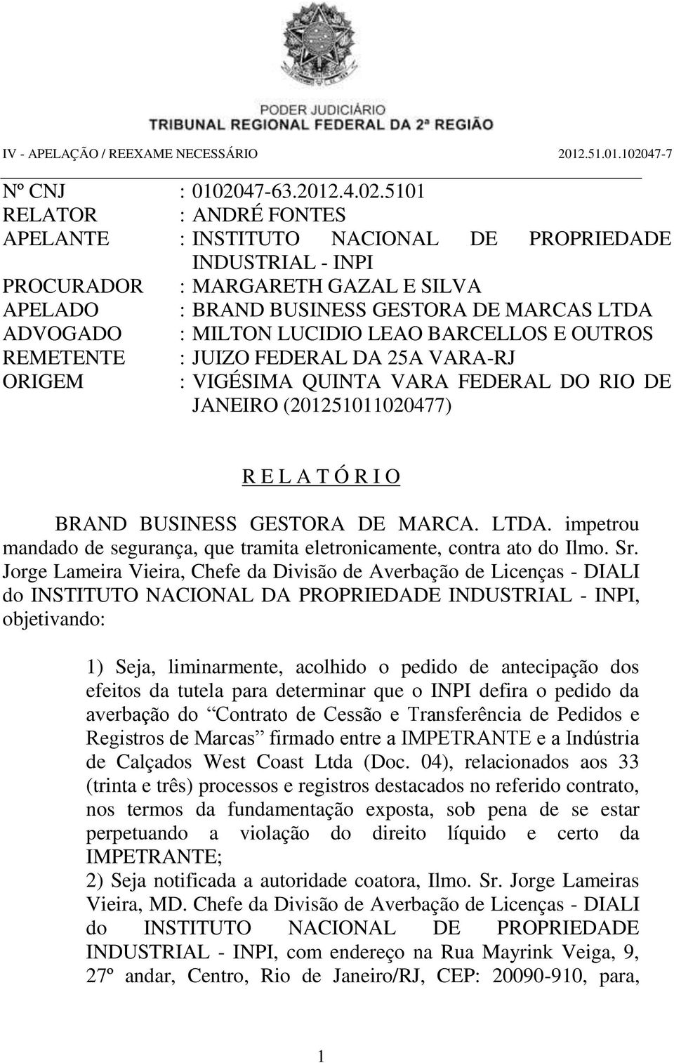 5101 RELATOR : ANDRÉ FONTES APELANTE : INSTITUTO NACIONAL DE PROPRIEDADE INDUSTRIAL - INPI PROCURADOR : MARGARETH GAZAL E SILVA APELADO : BRAND BUSINESS GESTORA DE MARCAS LTDA ADVOGADO : MILTON