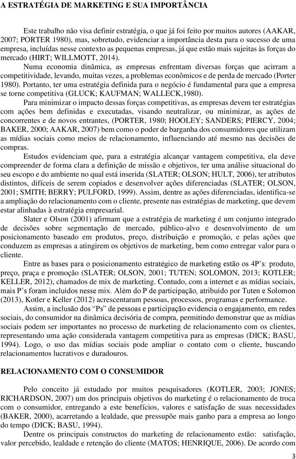 Numa economia dinâmica, as empresas enfrentam diversas forças que acirram a competitividade, levando, muitas vezes, a problemas econômicos e de perda de mercado (Porter 1980).