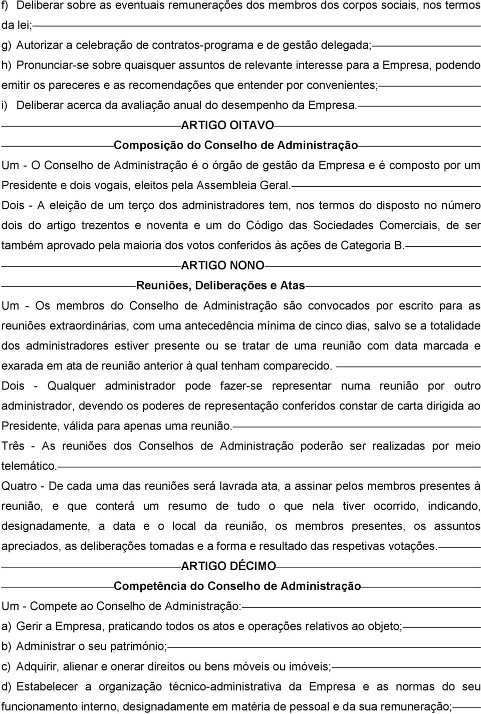 ARTIGO OITAVO Composição do Conselho de Administração Um - O Conselho de Administração é o órgão de gestão da Empresa e é composto por um Presidente e dois vogais, eleitos pela Assembleia Geral.