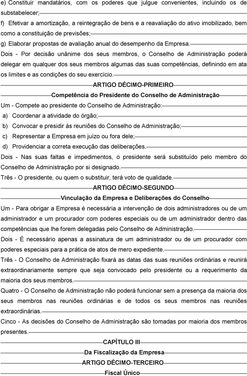 Dois - Por decisão unânime dos seus membros, o Conselho de Administração poderá delegar em qualquer dos seus membros algumas das suas competências, definindo em ata os limites e as condições do seu