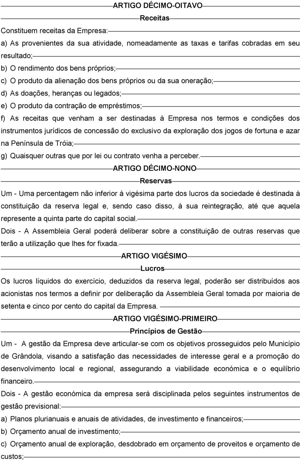 termos e condições dos instrumentos jurídicos de concessão do exclusivo da exploração dos jogos de fortuna e azar na Península de Tróia; g) Quaisquer outras que por lei ou contrato venha a perceber.