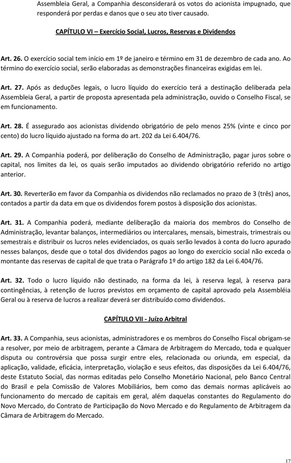 Ao término do exercício social, serão elaboradas as demonstrações financeiras exigidas em lei. Art. 27.