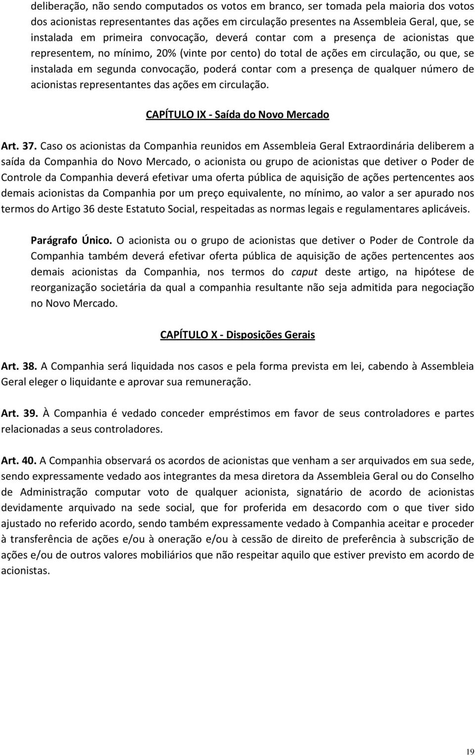 contar com a presença de qualquer número de acionistas representantes das ações em circulação. CAPÍTULO IX Saída do Novo Mercado Art. 37.