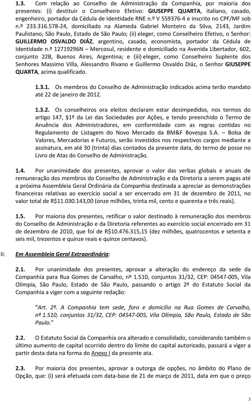 578 24, domiciliado na Alameda Gabriel Monteiro da Silva, 2143, Jardim Paulistano, São Paulo, Estado de São Paulo; (ii) eleger, como Conselheiro Efetivo, o Senhor: GUILLERMO OSVALDO DIÁZ, argentino,