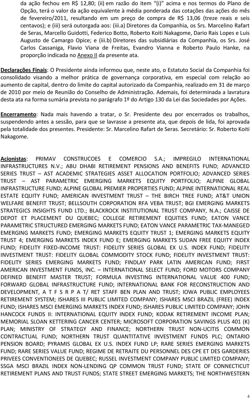 Marcelino Rafart de Seras, Marcello Guidotti, Federico Botto, Roberto Koiti Nakagome, Dario Rais Lopes e Luis Augusto de Camargo Opice; e (iii.b) Diretores das subsidiárias da Companhia, os Srs.