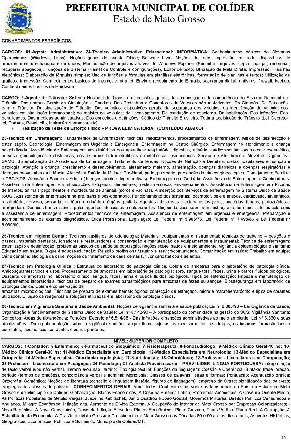 apagar, renomear, recuperar apagados); Funções de Sistema (Painel de Controle e configurações); Editor de texto; Utilização de Mala Direta; Impressão; Planilhas eletrônicas: Elaboração de fórmulas