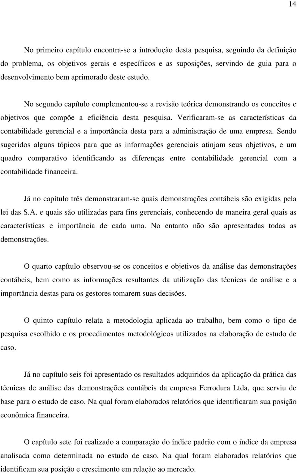 Verificaram-se as características da contabilidade gerencial e a importância desta para a administração de uma empresa.