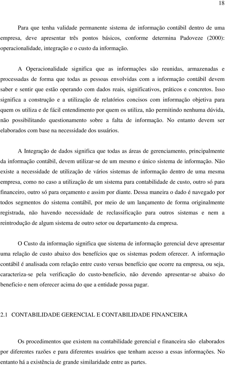 A Operacionalidade significa que as informações são reunidas, armazenadas e processadas de forma que todas as pessoas envolvidas com a informação contábil devem saber e sentir que estão operando com