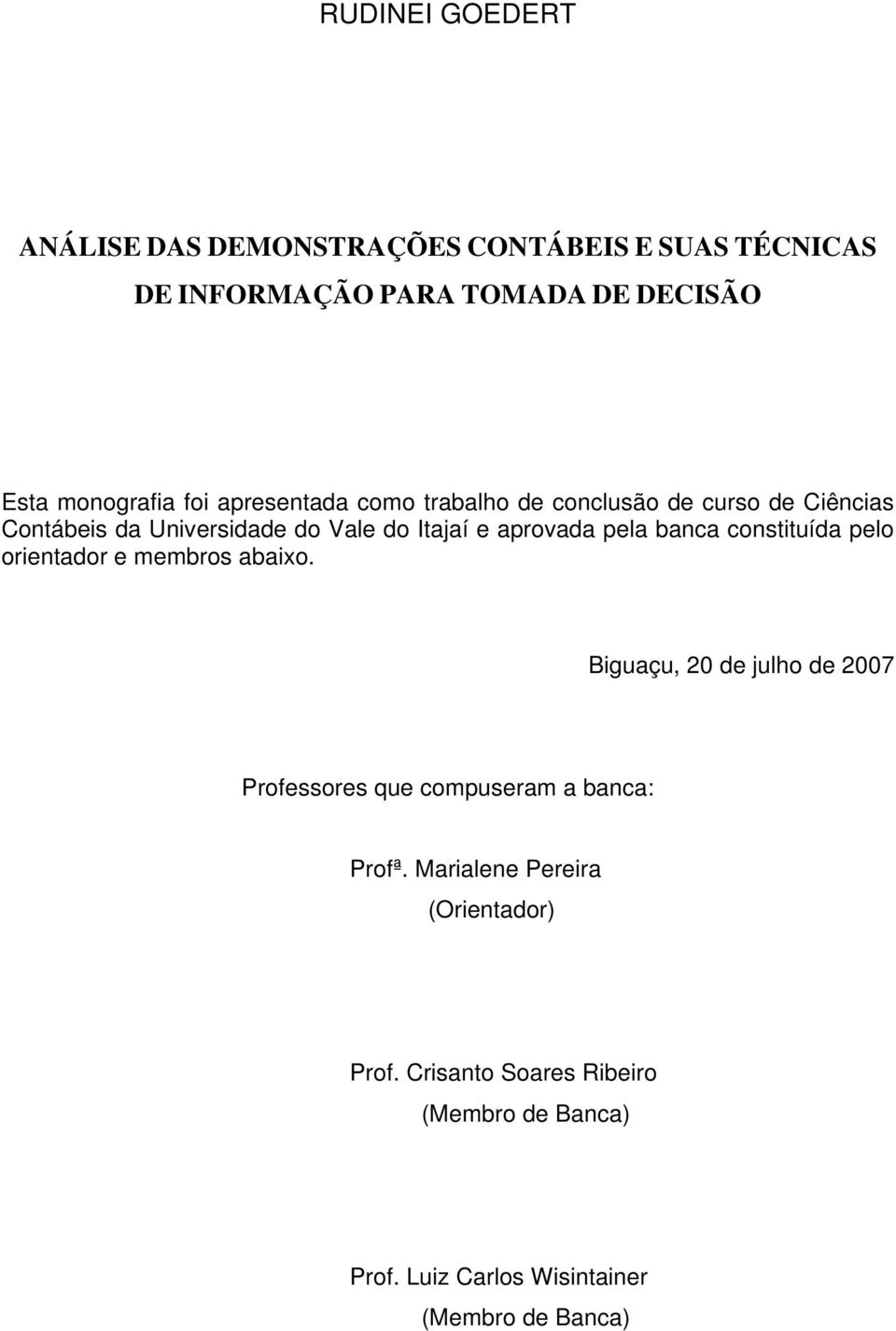 banca constituída pelo orientador e membros abaixo. Biguaçu, 20 de julho de 2007 Professores que compuseram a banca: Profª.