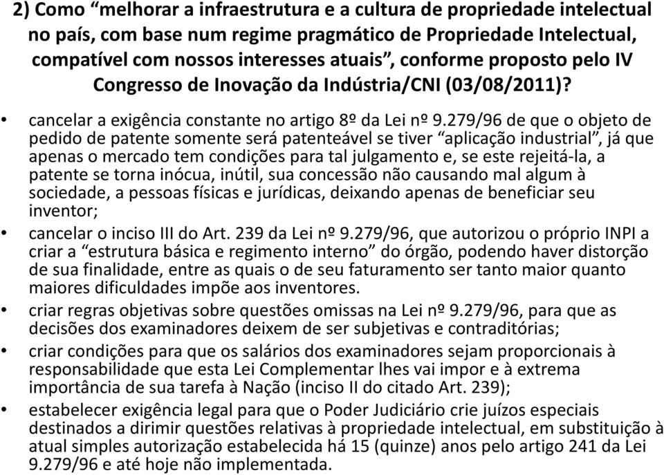 279/96 de que o objeto de pedido de patente somente será patenteável se tiver aplicação industrial, já que apenas o mercado tem condições para tal julgamento e, se este rejeitá-la, a patente se torna