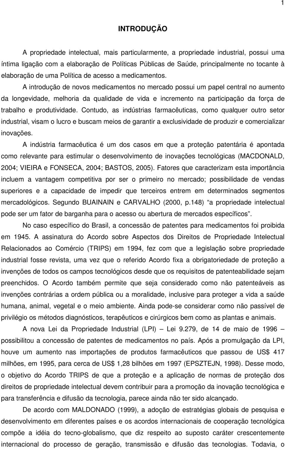 A introdução de novos medicamentos no mercado possui um papel central no aumento da longevidade, melhoria da qualidade de vida e incremento na participação da força de trabalho e produtividade.