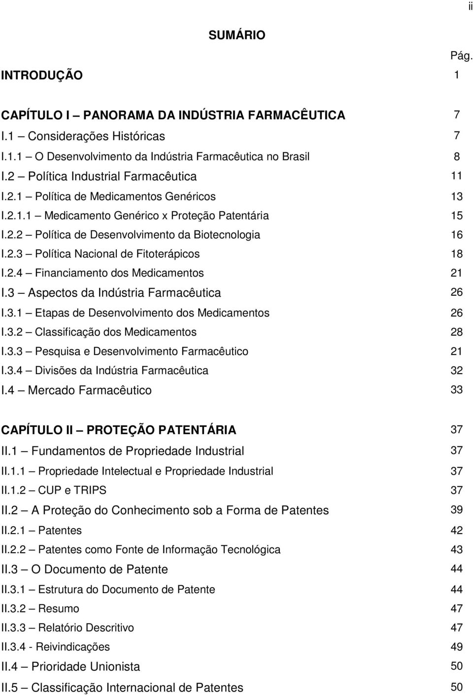 2.4 Financiamento dos Medicamentos 21 I.3 Aspectos da Indústria Farmacêutica 26 I.3.1 Etapas de Desenvolvimento dos Medicamentos 26 I.3.2 Classificação dos Medicamentos 28 I.3.3 Pesquisa e Desenvolvimento Farmacêutico 21 I.