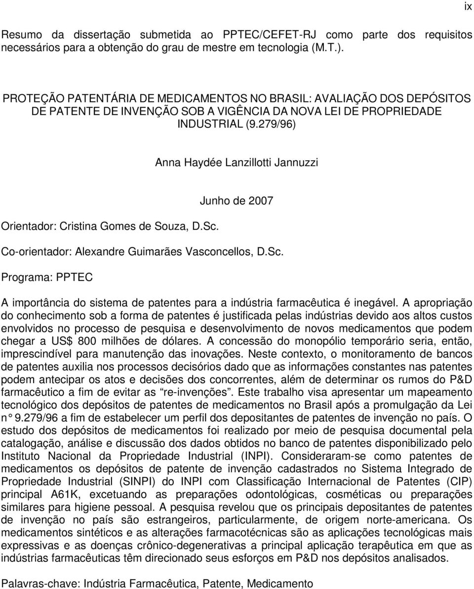 279/96) Anna Haydée Lanzillotti Jannuzzi Orientador: Cristina Gomes de Souza, D.Sc. Junho de 2007 Co-orientador: Alexandre Guimarães Vasconcellos, D.Sc. Programa: PPTEC A importância do sistema de patentes para a indústria farmacêutica é inegável.