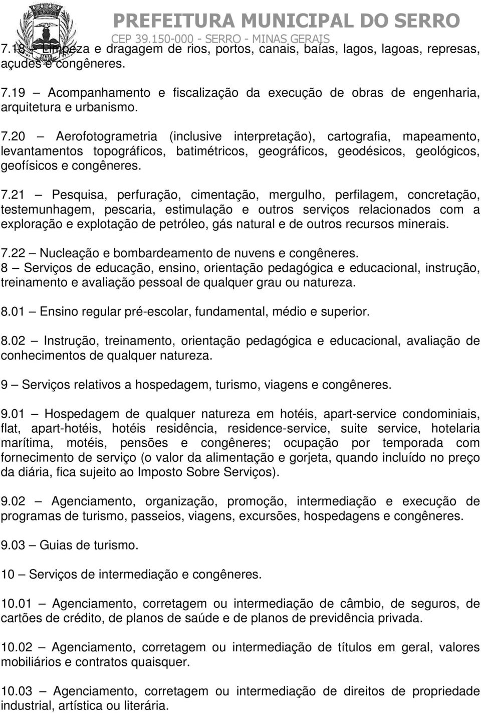 20 Aerofotogrametria (inclusive interpretação), cartografia, mapeamento, levantamentos topográficos, batimétricos, geográficos, geodésicos, geológicos, geofísicos e congêneres. 7.