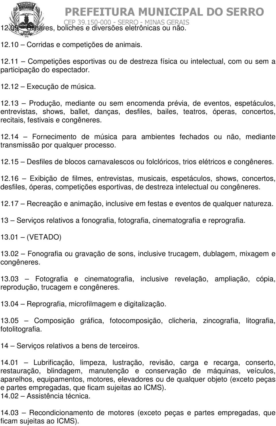 13 Produção, mediante ou sem encomenda prévia, de eventos, espetáculos, entrevistas, shows, ballet, danças, desfiles, bailes, teatros, óperas, concertos, recitais, festivais e congêneres. 12.