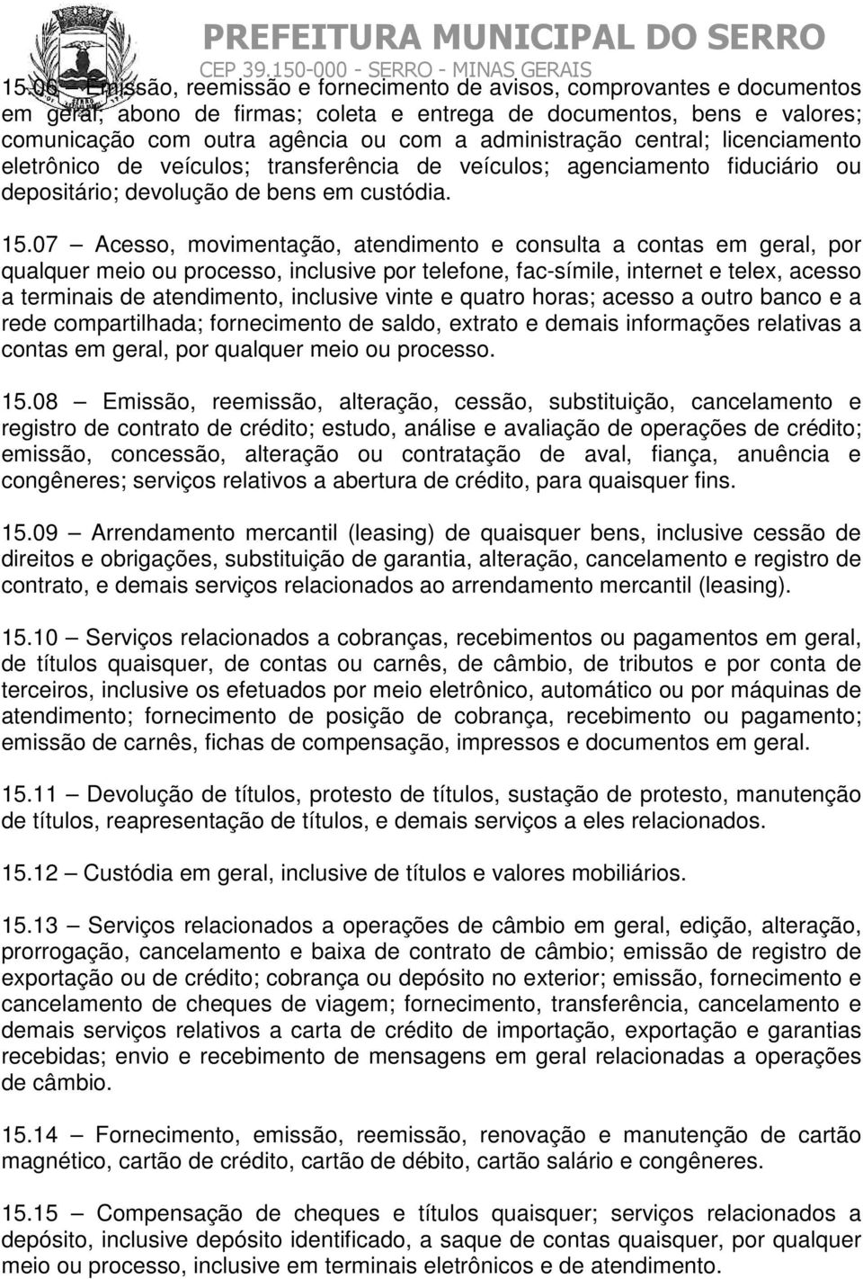 07 Acesso, movimentação, atendimento e consulta a contas em geral, por qualquer meio ou processo, inclusive por telefone, fac-símile, internet e telex, acesso a terminais de atendimento, inclusive