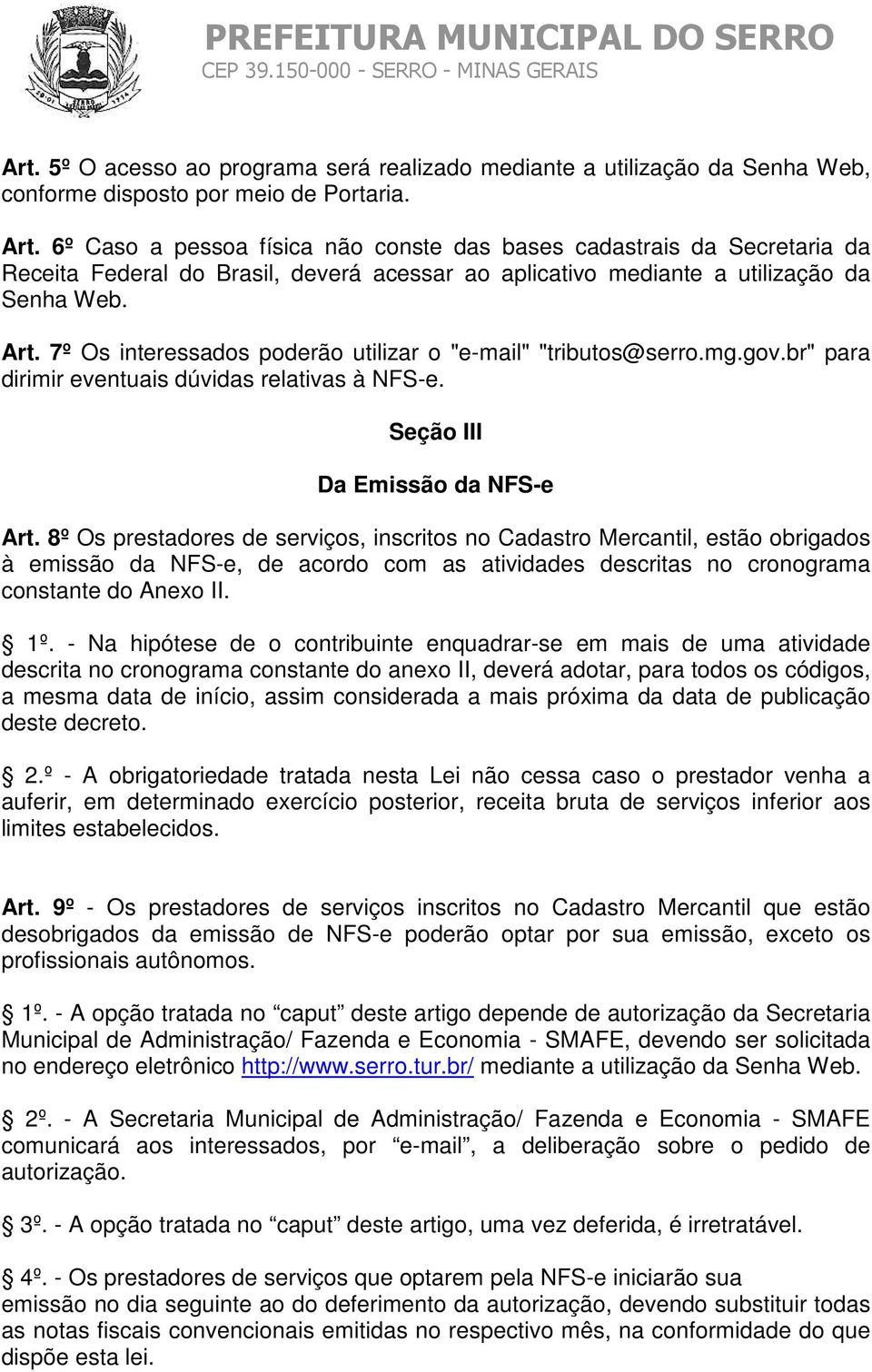 7º Os interessados poderão utilizar o "e-mail" "tributos@serro.mg.gov.br" para dirimir eventuais dúvidas relativas à NFS-e. Seção III Da Emissão da NFS-e Art.