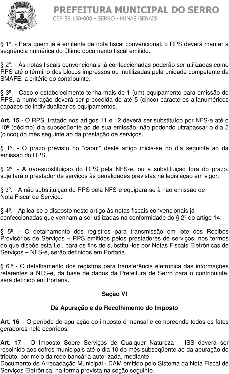 - Caso o estabelecimento tenha mais de 1 (um) equipamento para emissão de RPS, a numeração deverá ser precedida de até 5 (cinco) caracteres alfanuméricos capazes de individualizar os equipamentos.