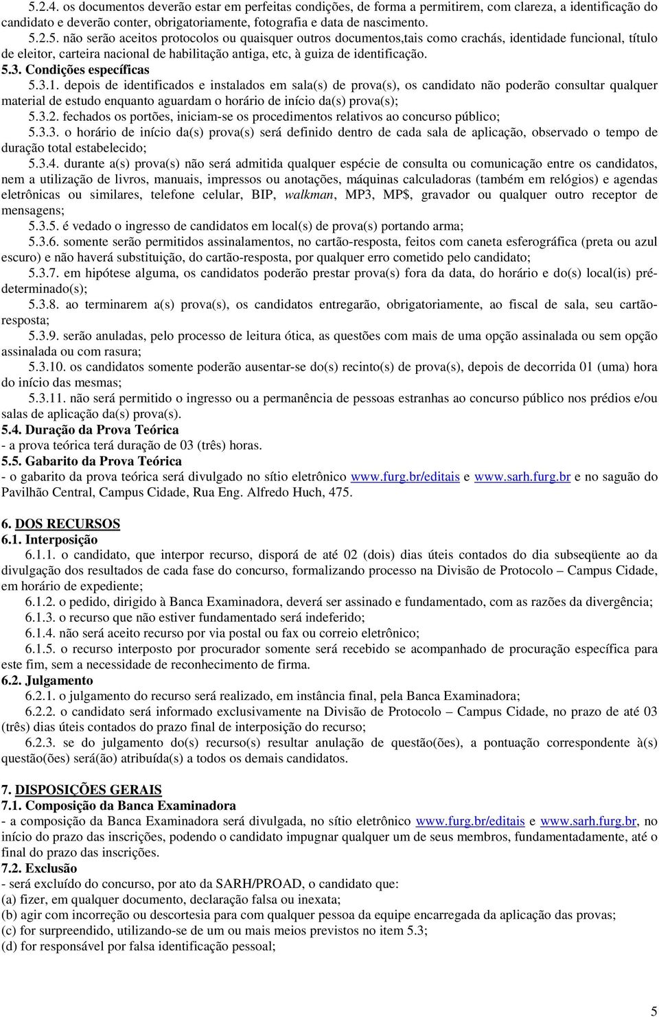 depois de identificados e instalados em sala(s) de prova(s), os candidato não poderão consultar qualquer material de estudo enquanto aguardam o horário de início da(s) prova(s); 5.3.2.