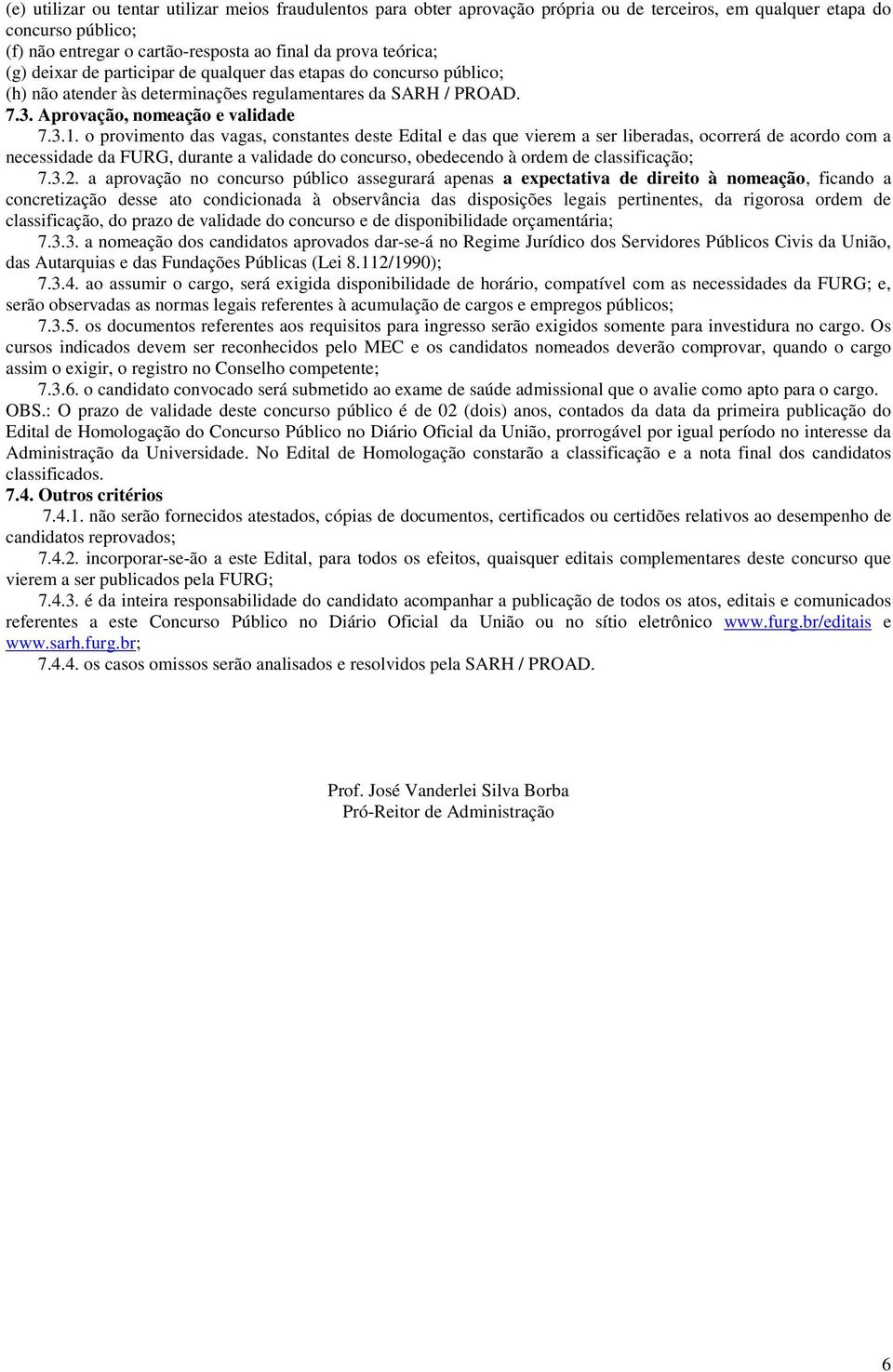 o provimento das vagas, constantes deste Edital e das que vierem a ser liberadas, ocorrerá de acordo com a necessidade da FURG, durante a validade do concurso, obedecendo à ordem de classificação; 7.