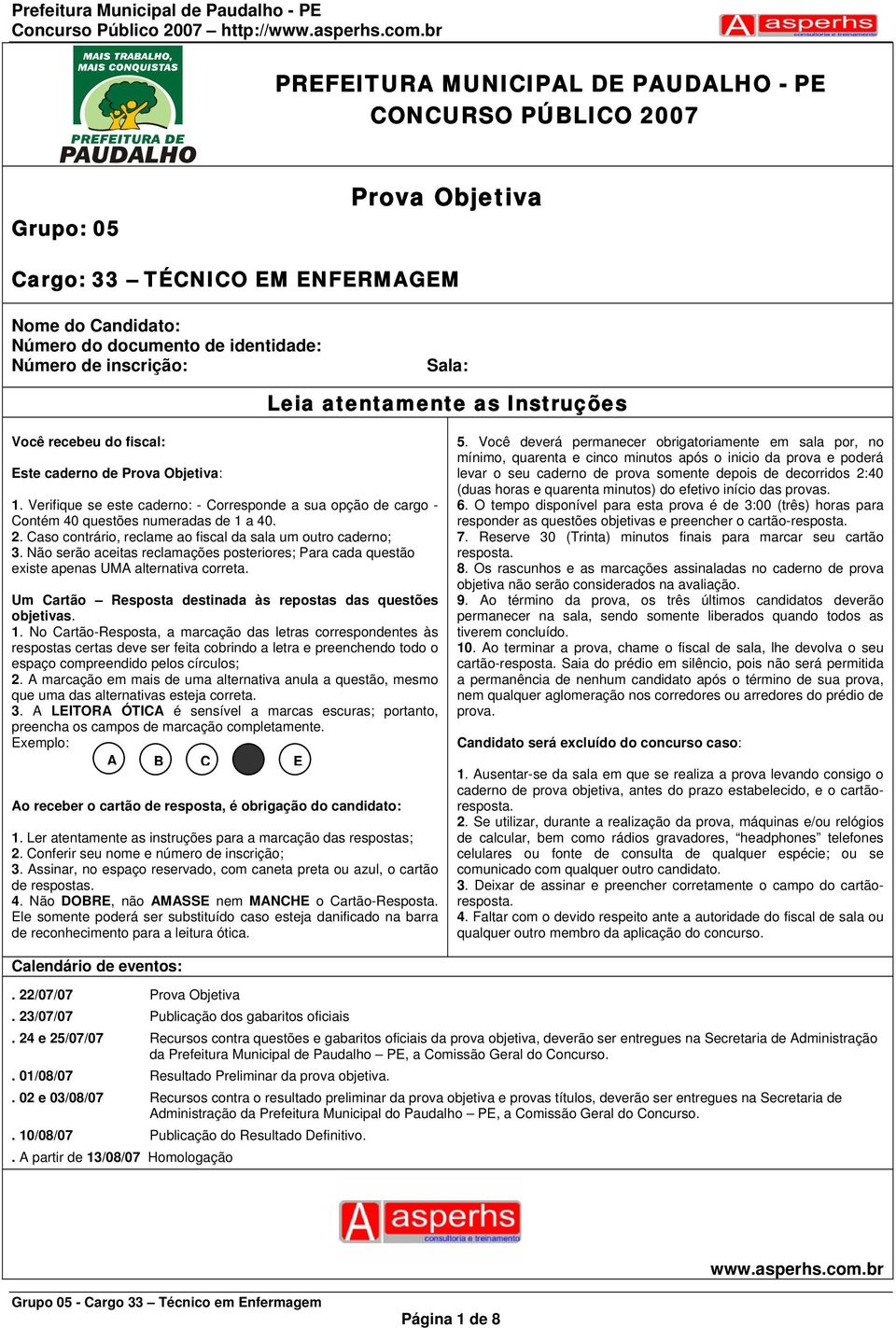 Caso contrário, reclame ao fiscal da sala um outro caderno; 3. Não serão aceitas reclamações posteriores; Para cada questão existe apenas UMA alternativa correta.