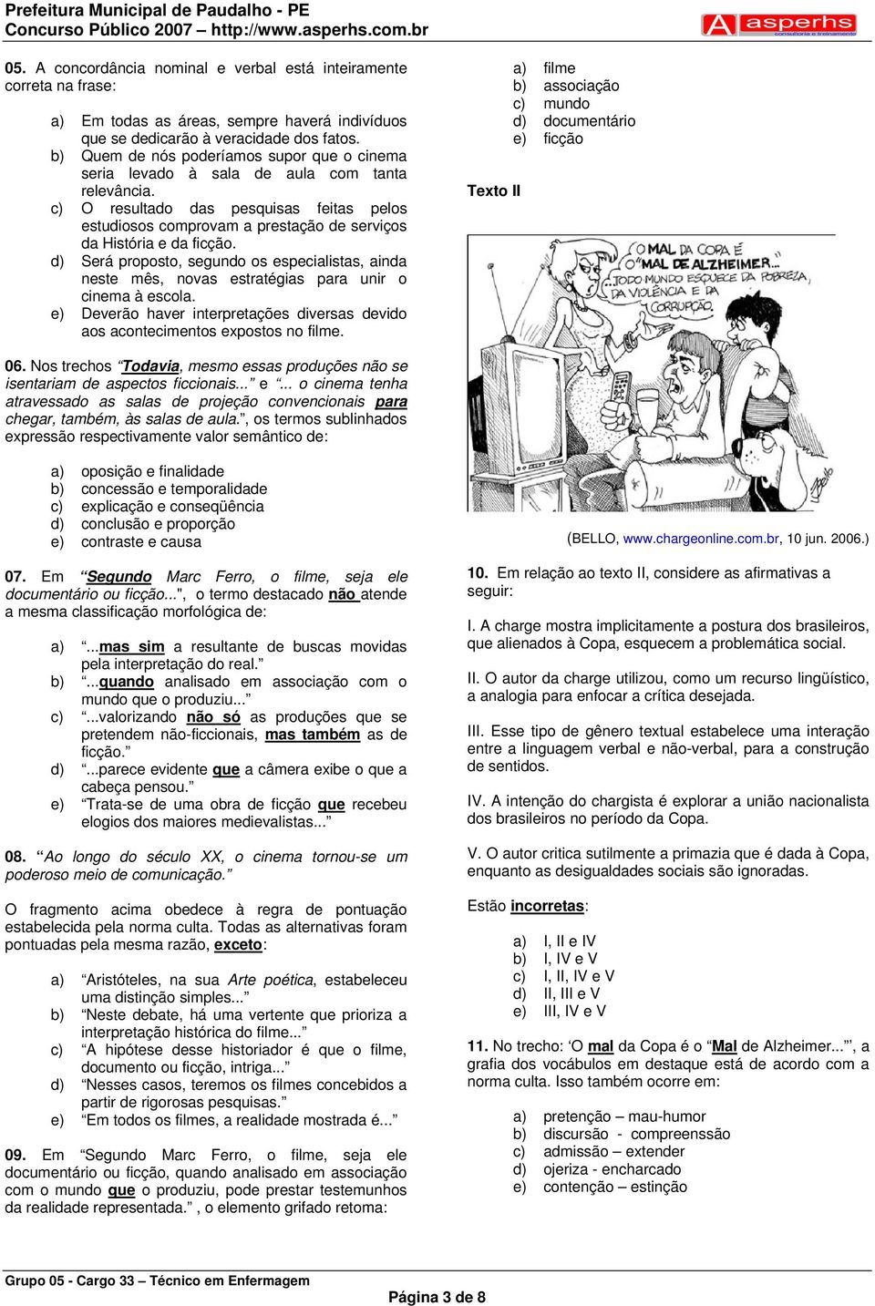 c) O resultado das pesquisas feitas pelos estudiosos comprovam a prestação de serviços da História e da ficção.