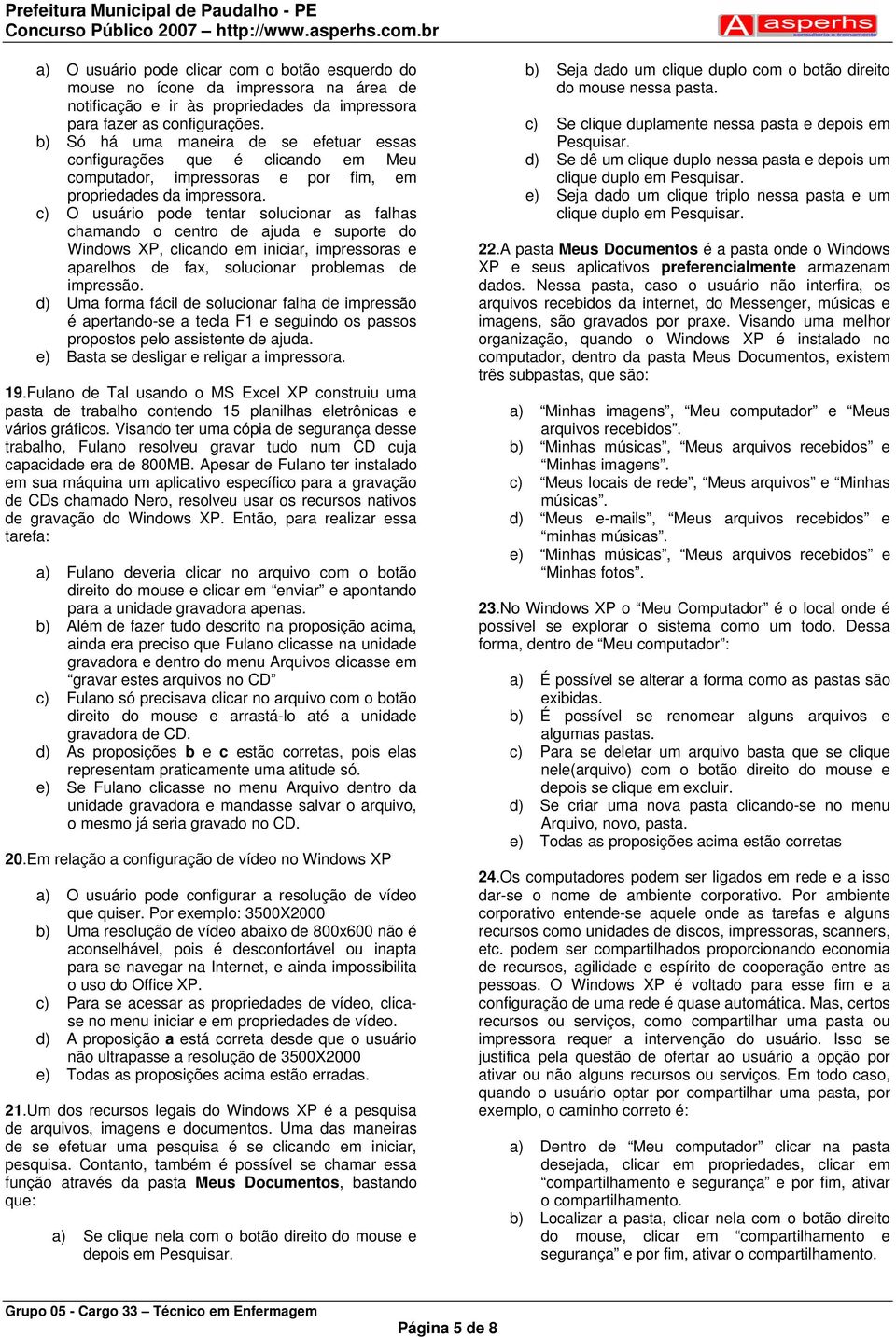 c) O usuário pode tentar solucionar as falhas chamando o centro de ajuda e suporte do Windows XP, clicando em iniciar, impressoras e aparelhos de fax, solucionar problemas de impressão.