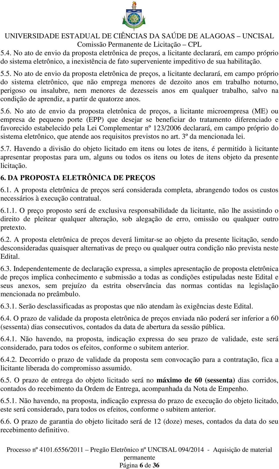 menores de dezesseis anos em qualquer trabalho, salvo na condição de aprendiz, a partir de quatorze anos. 5.6.