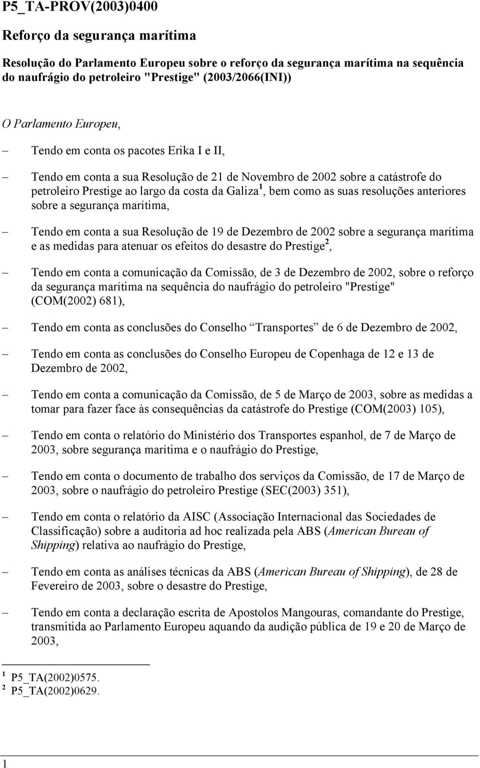 as suas resoluções anteriores sobre a segurança marítima, Tendo em conta a sua Resolução de 19 de Dezembro de 2002 sobre a segurança marítima e as medidas para atenuar os efeitos do desastre do