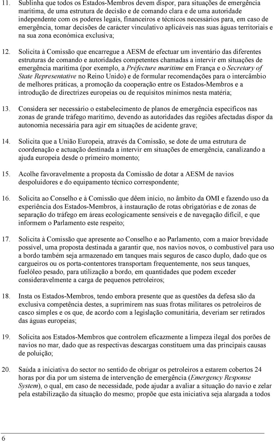 Solicita à Comissão que encarregue a AESM de efectuar um inventário das diferentes estruturas de comando e autoridades competentes chamadas a intervir em situações de emergência marítima (por