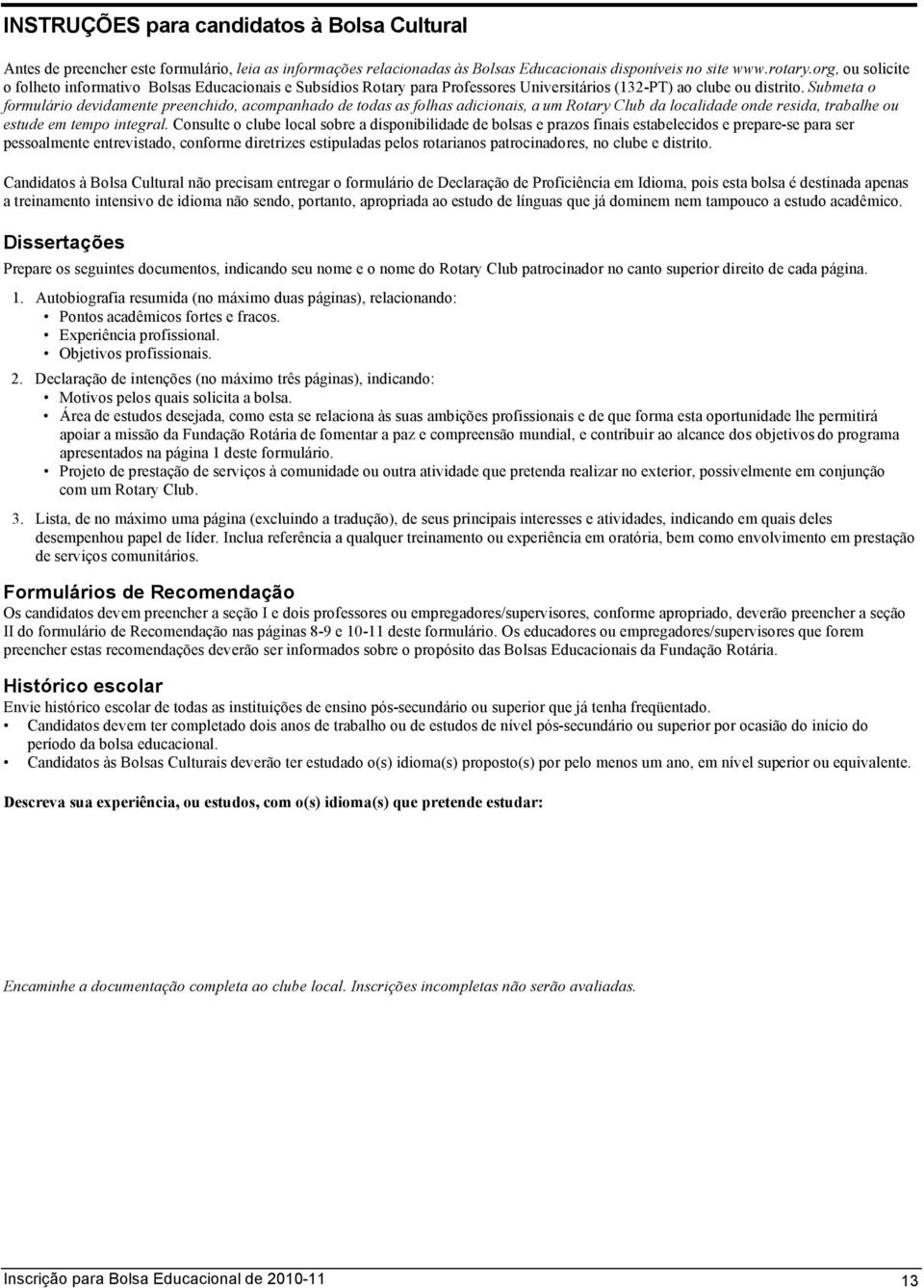 Submeta o formulário devidamente preenchido, acompanhado de todas as folhas adicionais, a um Rotary Club da localidade onde resida, trabalhe ou estude em tempo integral.