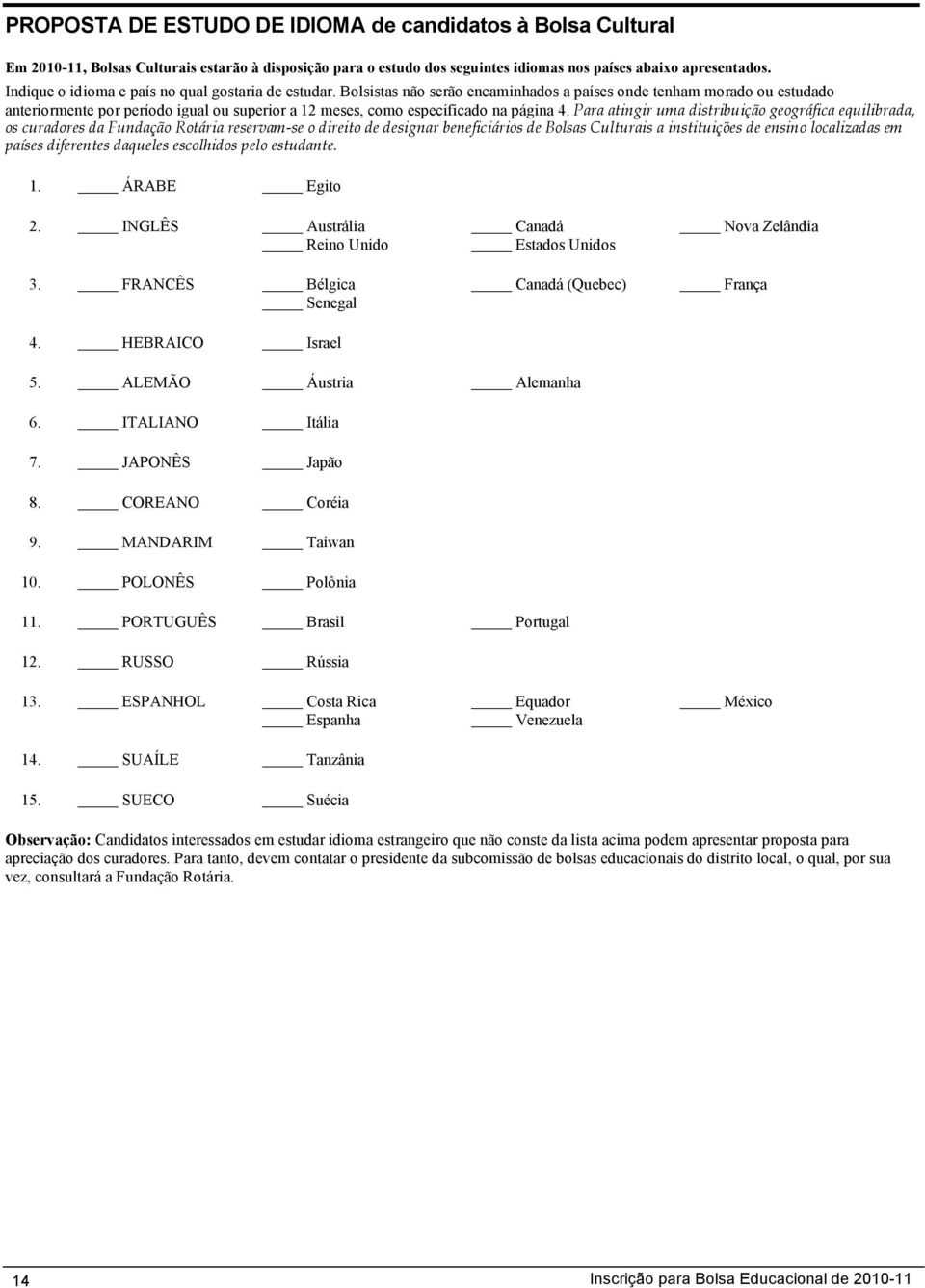 Bolsistas não serão encaminhados a países onde tenham morado ou estudado anteriormente por período igual ou superior a 12 meses, como especificado na página 4.