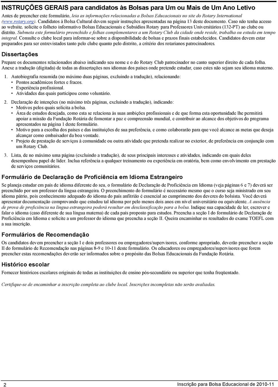 Caso não tenha acesso ao website, solicite o folheto informativo Bolsas Educacionais e Subsídios Rotary para Professores Universitários (132-PT) ao clube ou distrito.