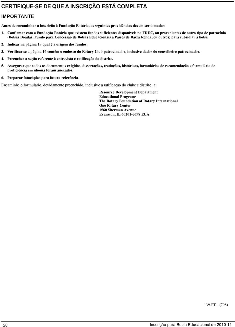 de Baixa Renda, ou outros) para subsidiar a bolsa. 2. Indicar na página 19 qual é a origem dos fundos. 3.