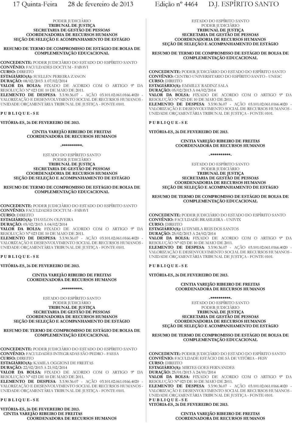 COMPLEMENTAÇÃO EDUCACIONAL CONCEDENTE: DO CONVÊNIO: FACULDADES DOCTUM - FABAVI CURSO: DIREITO ESTAGIÁRIO(A): SUELLEN PEREIRA ZANON DURAÇÃO: 08/02/2013 A 07/02/2014 VALOR DA BOLSA: FIXADO DE ACORDO