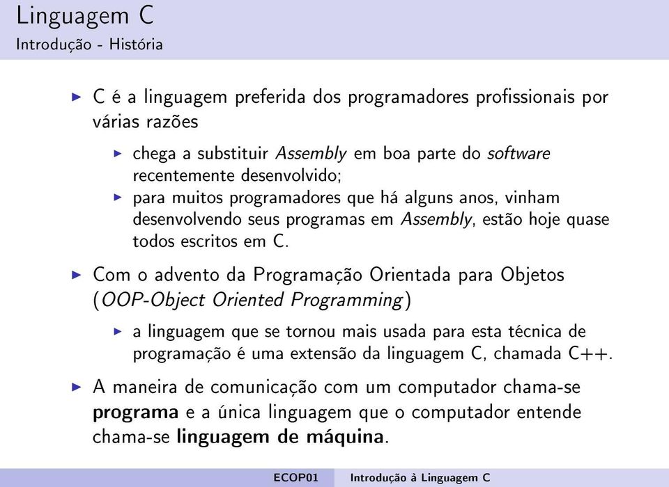 Com o advento da Programação Orientada para Objetos (OOP-Object Oriented Programming) a linguagem que se tornou mais usada para esta técnica de programação é uma