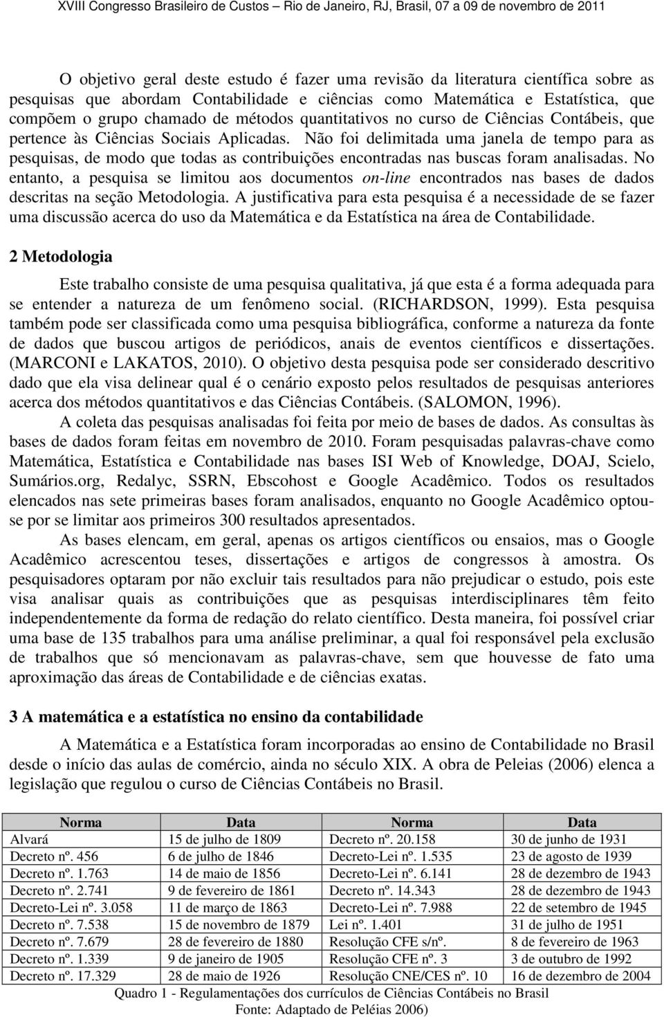 Não foi delimitada uma janela de tempo para as pesquisas, de modo que todas as contribuições encontradas nas buscas foram analisadas.