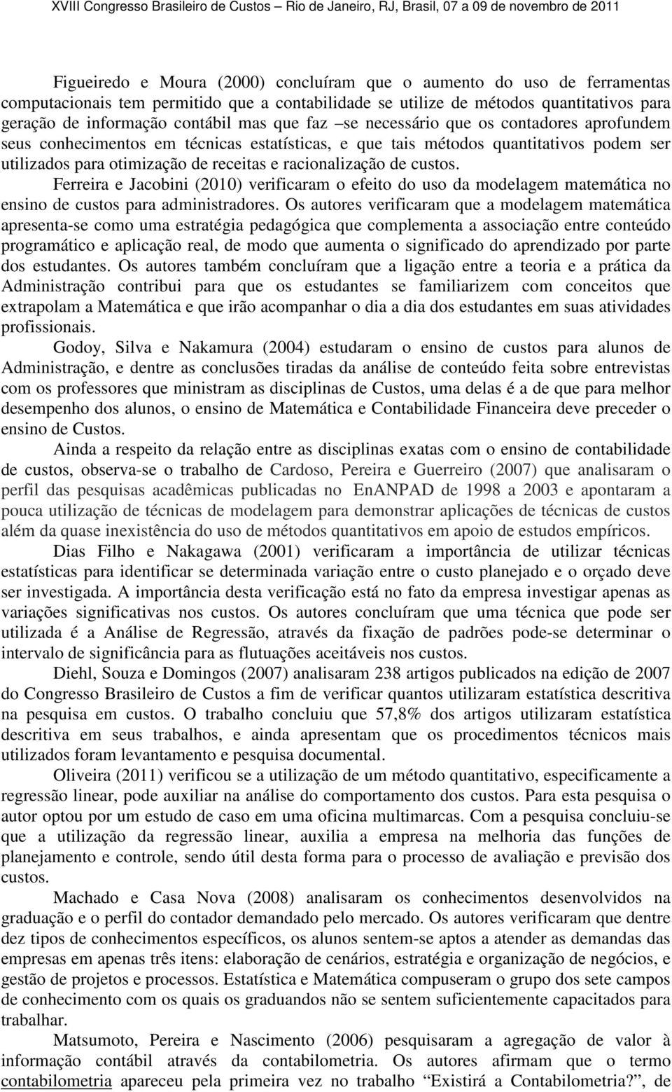 custos. Ferreira e Jacobini (2010) verificaram o efeito do uso da modelagem matemática no ensino de custos para administradores.