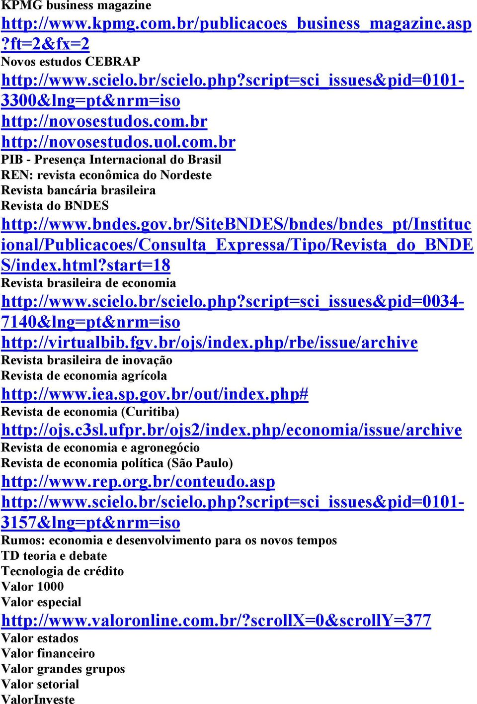 script=sci_issues&pid=0034-7140&lng=pt&nrm=iso http://virtualbib.fgv.br/ojs/index.php/rbe/issue/archive Revista brasileira de inovação Revista de economia agrícola http://www.iea.sp.gov.br/out/index.