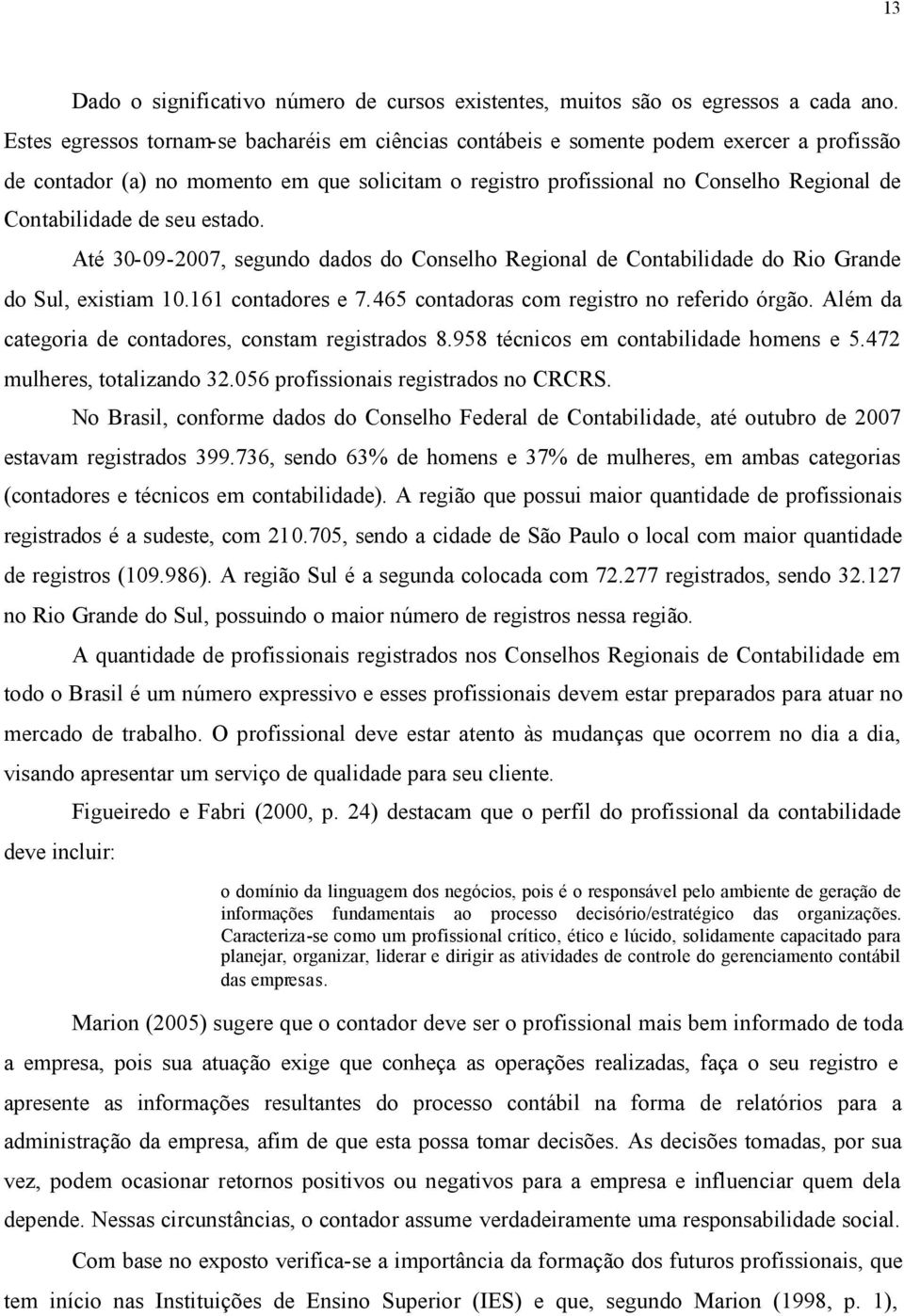 de seu estado. Até 30-09-2007, segundo dados do Conselho Regional de Contabilidade do Rio Grande do Sul, existiam 10.161 contadores e 7.465 contadoras com registro no referido órgão.