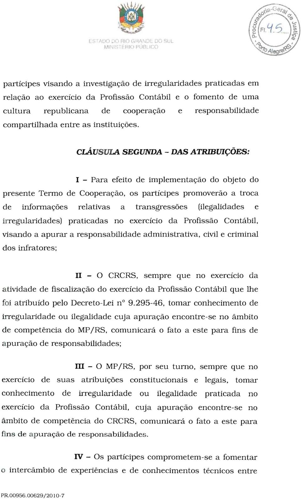 responsabilidade compartilhada entre as instituic;;6es, clausuia SEGUNDA - DAS ATRIBUI~6ES: I - Para efeito de implementac;;ao do objeto do presente Termo de Cooperac;;ao, os participes promoverao a