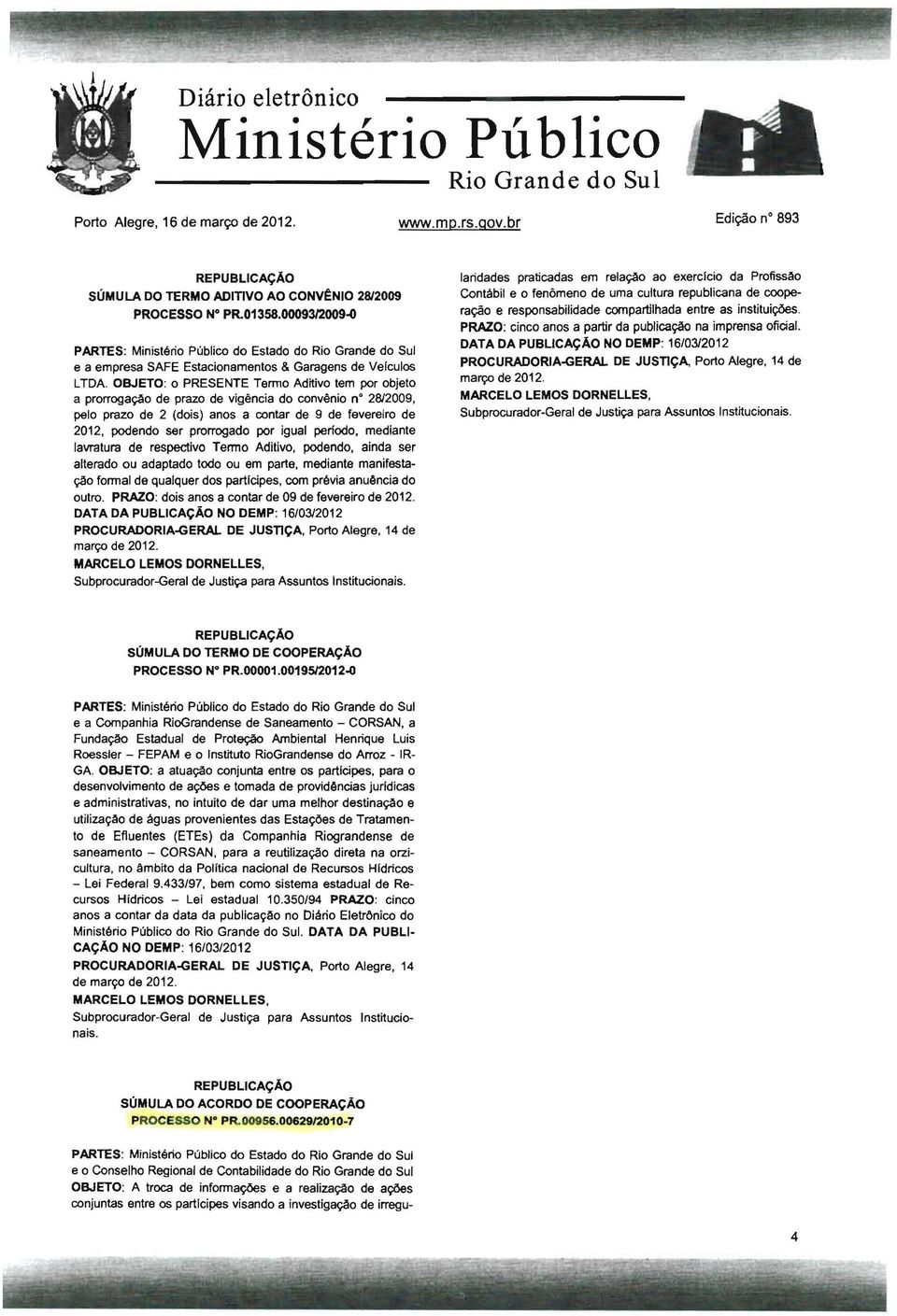 0009312OO9~ PARTES: Ministerio Publico do Estado do Rio Grande do Sui e a empresa SAFE Estacionamentos & Garagens de Velculos L TDA.