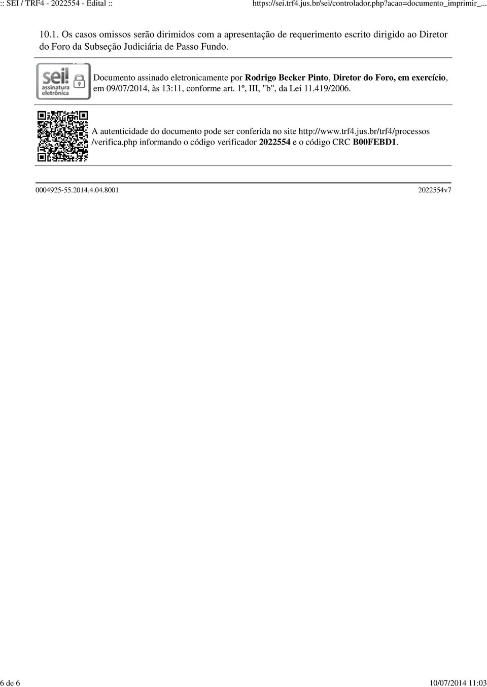 Documento assinado eletronicamente por Rodrigo Becker Pinto, Diretor do Foro, em exercício, em 09/07/2014, às 13:11, conforme art. 1º, III, "b", da Lei 11.