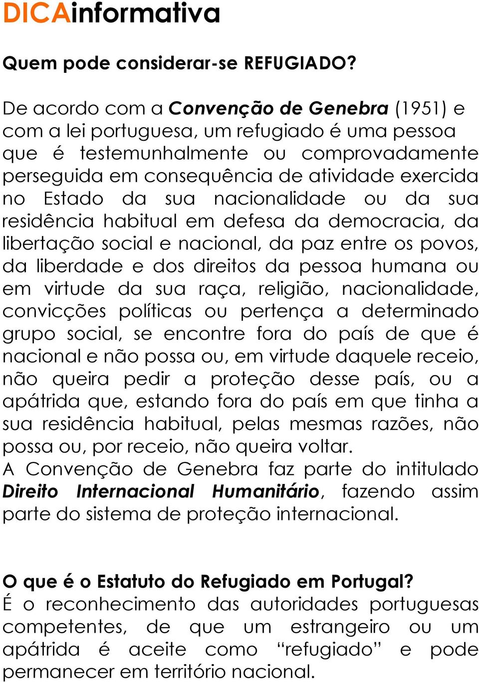 sua nacionalidade ou da sua residência habitual em defesa da democracia, da libertação social e nacional, da paz entre os povos, da liberdade e dos direitos da pessoa humana ou em virtude da sua