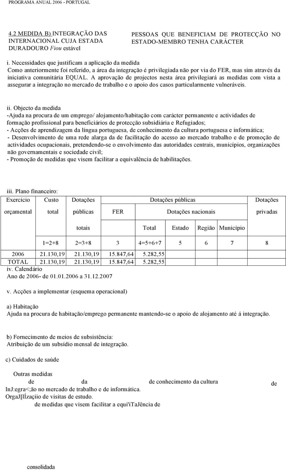 A aprovação de projectos nesta área privilegiará as medidas com vista a assegurar a integração no mercado de trabalho e o apoio dos casos particularmente vulneráveis. ii.