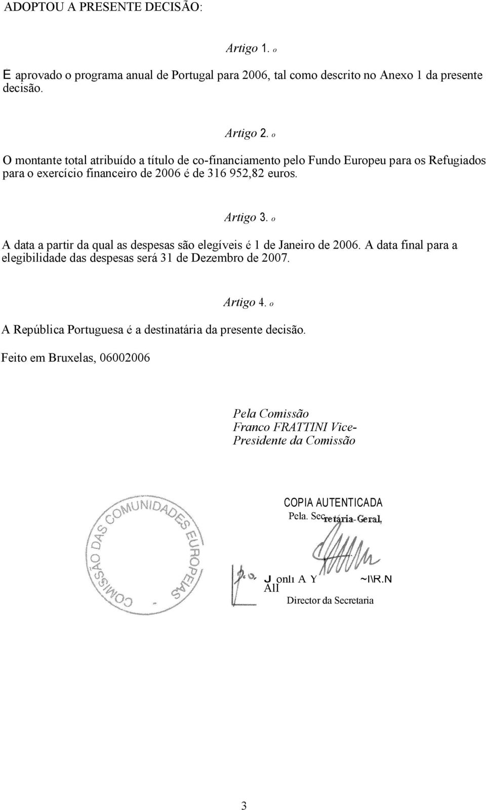 o A data a partir da qual as despesas são elegíveis é 1 de Janeiro de 2006. A data final para a elegibilidade das despesas será 31 de Dezembro de 2007. Artigo 4.