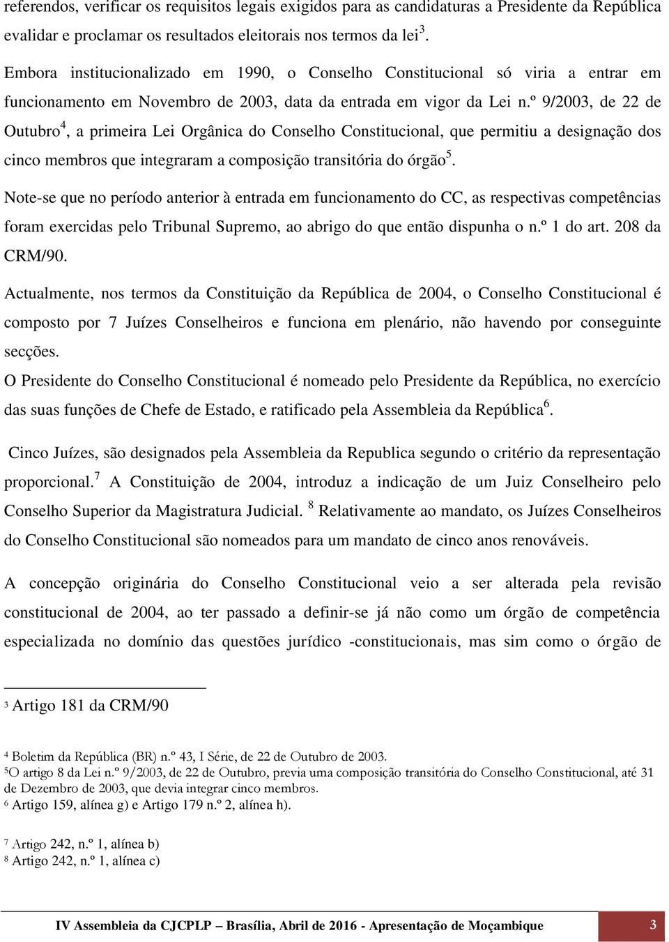 º 9/2003, de 22 de Outubro 4, a primeira Lei Orgânica do Conselho Constitucional, que permitiu a designação dos cinco membros que integraram a composição transitória do órgão 5.