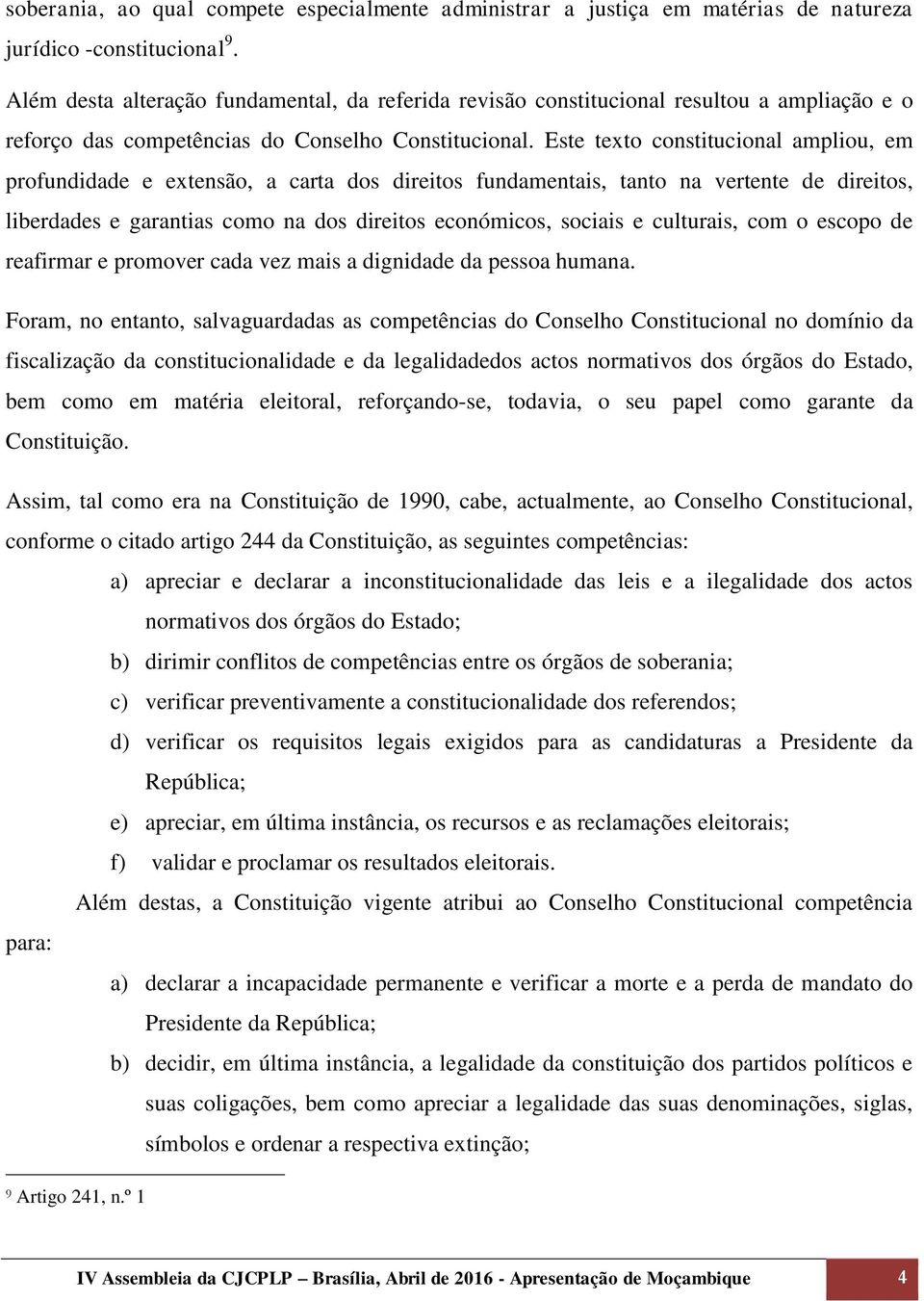 Este texto constitucional ampliou, em profundidade e extensão, a carta dos direitos fundamentais, tanto na vertente de direitos, liberdades e garantias como na dos direitos económicos, sociais e