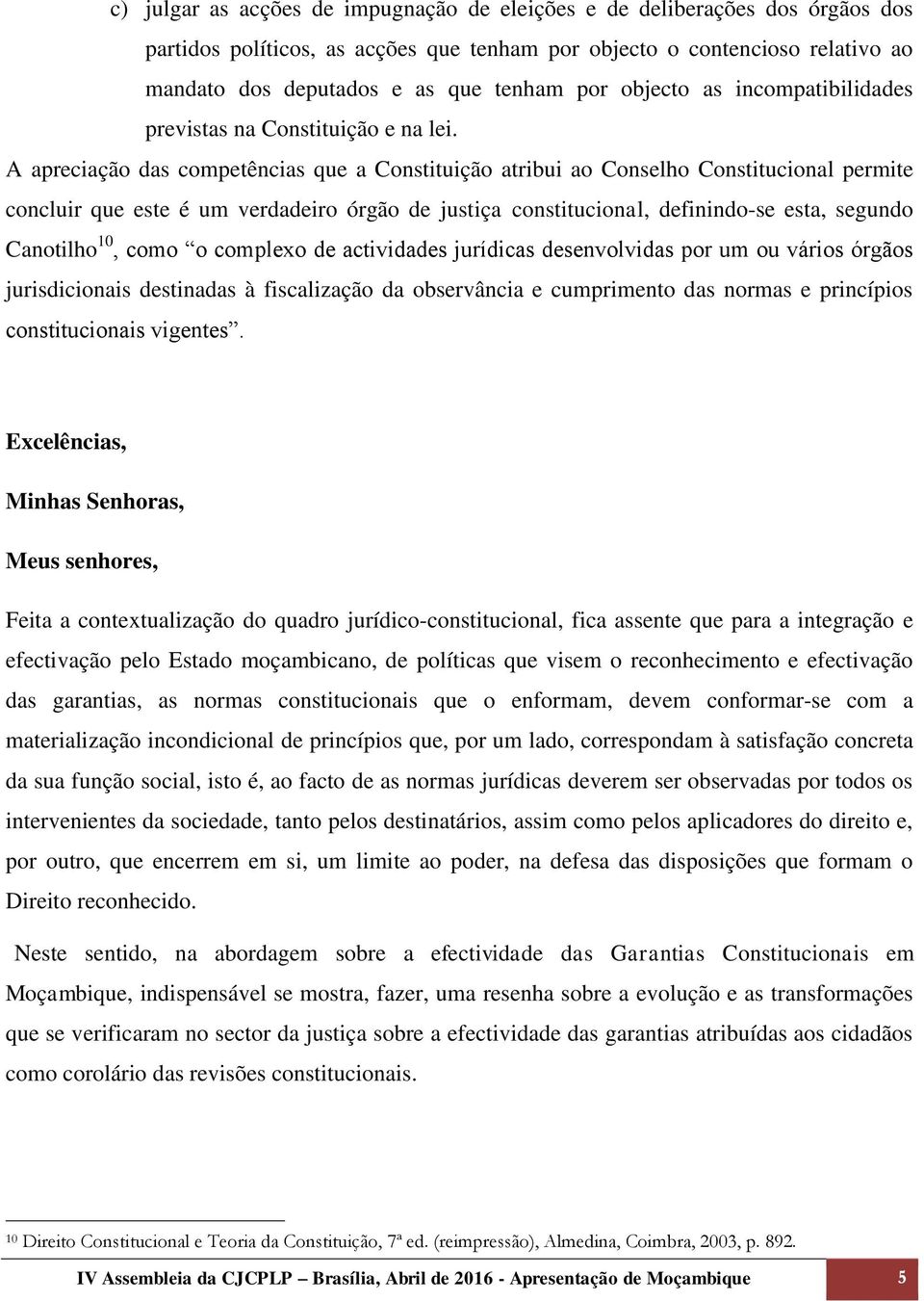 A apreciação das competências que a Constituição atribui ao Conselho Constitucional permite concluir que este é um verdadeiro órgão de justiça constitucional, definindo-se esta, segundo Canotilho 10,