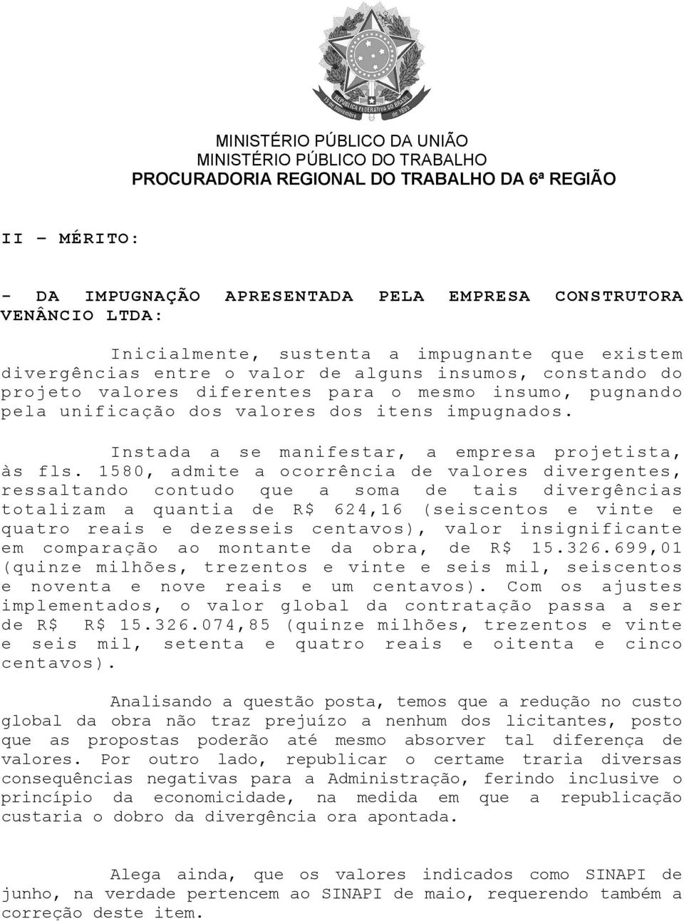 1580, admite a ocorrência de valores divergentes, ressaltando contudo que a soma de tais divergências totalizam a quantia de R$ 624,16 (seiscentos e vinte e quatro reais e dezesseis centavos), valor